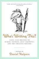 Who's Writing This?: Fifty-Five Writers on Humor, Courage, Self-Loathing, and the Creative Process