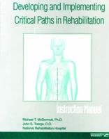 Developing and implementing critical paths in rehabilitation : instruction manual / Michael T. McDermott, John E. Toerge.