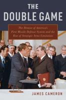 Double Game: The Demise of America's First Missile Defense System and the Rise of Strategic Arms Limitation (UK)
