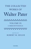 The Collected Works of Walter Pater. Volume 9 Correspondence