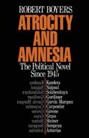Atrocity and Amnesia: The Political Novel Since 1945