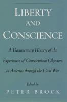 Liberty & Conscience: A Documentary History of the Experiences of Conscientious Objectors in America Through the Civil War