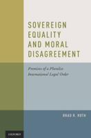 Sovereign Equality and Moral Disagreement: Premises of a Pluralist International Legal Order