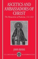 Ascetics and Ambassadors of Christ: The Monasteries of Palestine 314-631