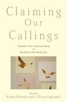 Claiming Our Callings: Toward a New Understanding of Vocation in the Liberal Arts