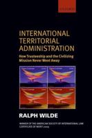 International Territorial Administration: How Trusteeship and the Civilizing Mission Never Went Away