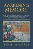 Awakening Memory: How to Use Memoir Writing to Explore Where You Have Been, Who You Are, and Where You Are Going