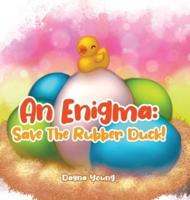 An Enigma: Save The Rubber Duck!