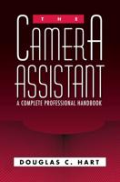 The Camera Assistant : A Complete Professional Handbook