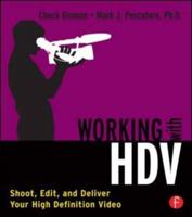 Working with HDV : Shoot, Edit, and Deliver Your High Definition Video