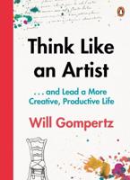 Think Like an Artist...and Lead a More Creative, Productive Life
