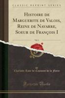 Histoire De Marguerite De Valois, Reine De Navarre, Soeur De François I, Vol. 1 (Classic Reprint)