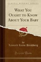 What You Ought to Know About Your Baby (Classic Reprint)