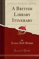 A British Library Itinerary (Classic Reprint)
