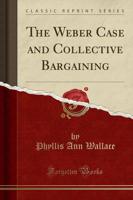 The Weber Case and Collective Bargaining (Classic Reprint)