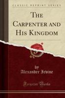 The Carpenter and His Kingdom (Classic Reprint)