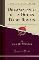 De La Garantie De La Dot En Droit Romain (Classic Reprint)