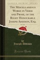 The Miscellaneous Works in Verse and Prose, of the Right Honourable Joseph Addison, Esq., Vol. 3 of 4 (Classic Reprint)