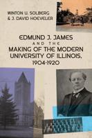 Edmund J. James and the Making of the Modern University of Illinois, 1904-1920