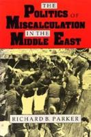 The Politics of Miscalculation in the Middle East