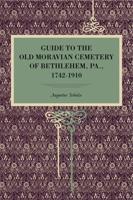 Guide to the Old Moravian Cemetery of Bethlehem, Pa., 1742-1910