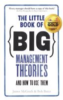 The Little Book of Big Management Theories ... And How to Use Them