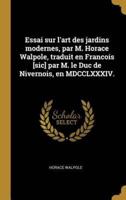 Essai Sur L'art Des Jardins Modernes, Par M. Horace Walpole, Traduit En Francois [Sic] Par M. Le Duc De Nivernois, En MDCCLXXXIV.