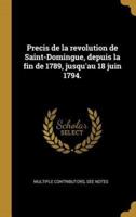 Precis De La Revolution De Saint-Domingue, Depuis La Fin De 1789, Jusqu'au 18 Juin 1794.