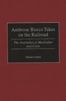 Ambrose Bierce Takes on the Railroad: The Journalist as Muckraker and Cynic