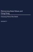 Democracy, Asian Values, and Hong Kong: Evaluating Political Elite Beliefs