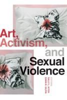 Art, Activism, and Sexual Violence. Art, Activism, and Sexual Violence
