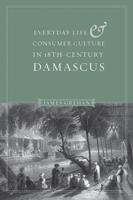Everyday Life and Consumer Culture in Eighteenth-Century Damascus. Everyday Life and Consumer Culture in Eighteenth-Century Damascus