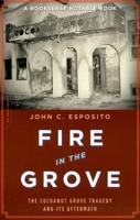 Fire in the Grove: The Cocoanut Grove Tragedy and Its Aftermath