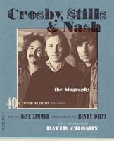 Crosby, Stills & Nash: The Biography (-40th Anniversary, Updated)