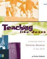 Teaching Like Jesus: A Practical Guide to Christian Education in Your Church