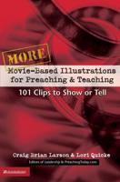 More Movie-Based Illustrations for Preaching and Teaching: 101 Clips to Show or Tell