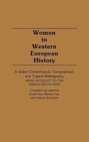 Women in Western European History: A Select Chronological, Geographical, and Topical Bibliography from Antiquity to the French Revolution