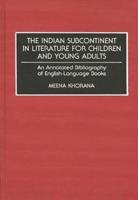 The Indian Subcontinent in Literature for Children and Young Adults: An Annotated Bibliography of English-Language Books
