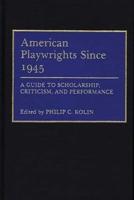 American Playwrights Since 1945: A Guide to Scholarship, Criticism, and Performance