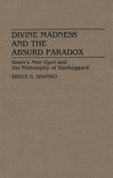 Divine Madness and the Absurd Paradox: Ibsen's Peer Gynt and the Philosophy of Kierkegaard