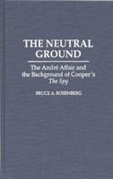 The Neutral Ground: The Andre Affair and the Background of Cooper's the Spy