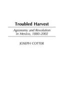 Troubled Harvest: Agronomy and Revolution in Mexico, 1880-2002