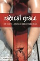 Radical Grace: How Belief in a Benevolent God Benefits Our Health