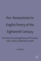 Pre-Romanticism in English Poetry of the Eighteenth Century : The Poetic Art and Significance of Thomson, Gray, Collins, Goldsmith, Cowper