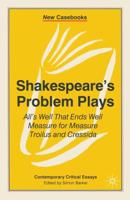Shakespeare's Problem Plays: All's Well That Ends Well, Measure for Measure, Troilus and Cressida