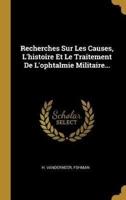 Recherches Sur Les Causes, L'histoire Et Le Traitement De L'ophtalmie Militaire...