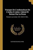 Voyages De L'embouchure De L'indus À Lahor, Caboul Et Retour Par La Perse