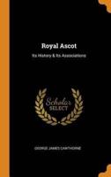 Royal Ascot: Its History & Its Associations