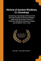 History of Ancient Windham, Ct. Genealogy: Containing a Genealogical Record of all the Early Families of Ancient Windham, Embracing the Present Towns of Windham, Mansfield, Hampton, Chaplin and Scotland : Part I. A-Bil.