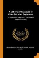 A Laboratory Manual of Chemistry for Beginners: An Appendix to the Author's Text-book of Organic Chemistry